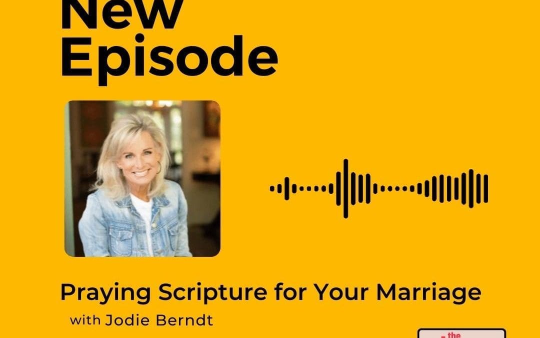 Podcast: Jodie Berndt – Praying Scripture for Your Marriage