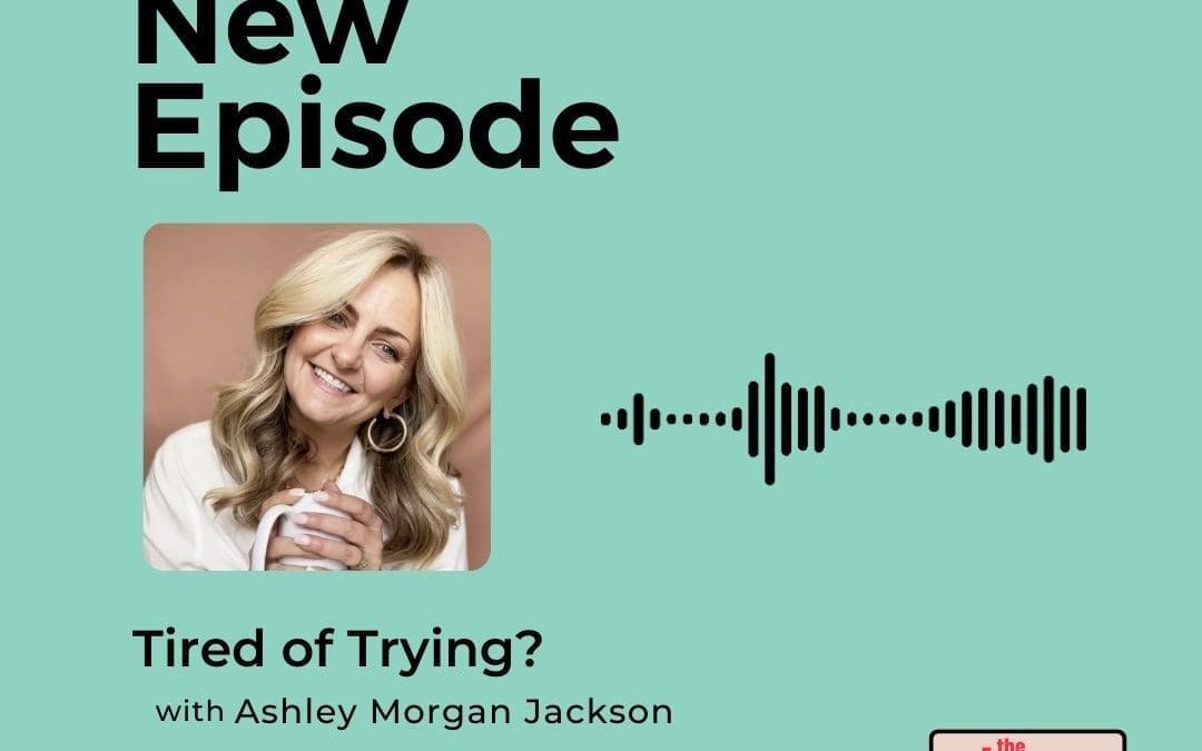 Podcast: Ashley Morgan Jackson – Tired of Trying?