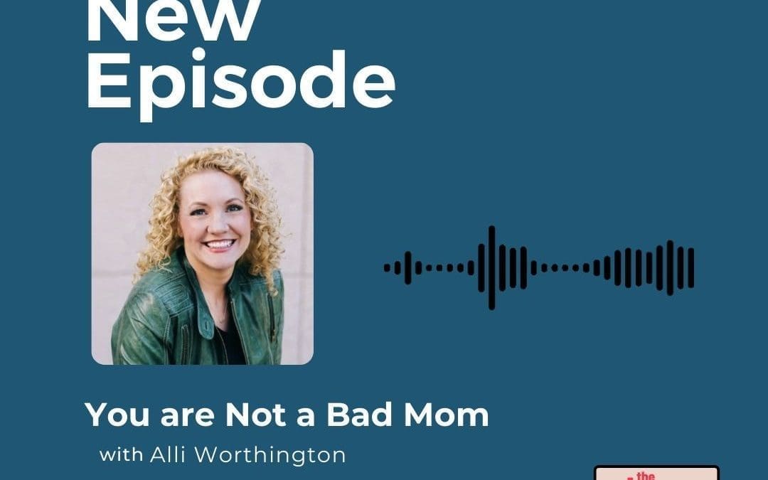 Podcast: Alli Worthington – You are Not a Bad Mom